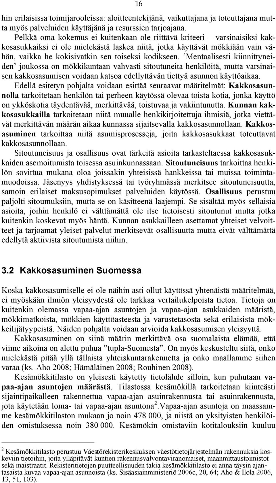 kodikseen. Mentaalisesti kiinnittyneiden joukossa on mökkikuntaan vahvasti sitoutuneita henkilöitä, mutta varsinaisen kakkosasumisen voidaan katsoa edellyttävän tiettyä asunnon käyttöaikaa.