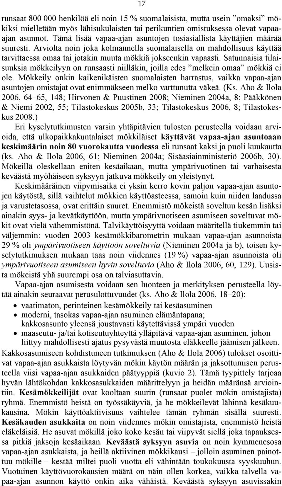Arviolta noin joka kolmannella suomalaisella on mahdollisuus käyttää tarvittaessa omaa tai jotakin muuta mökkiä jokseenkin vapaasti.