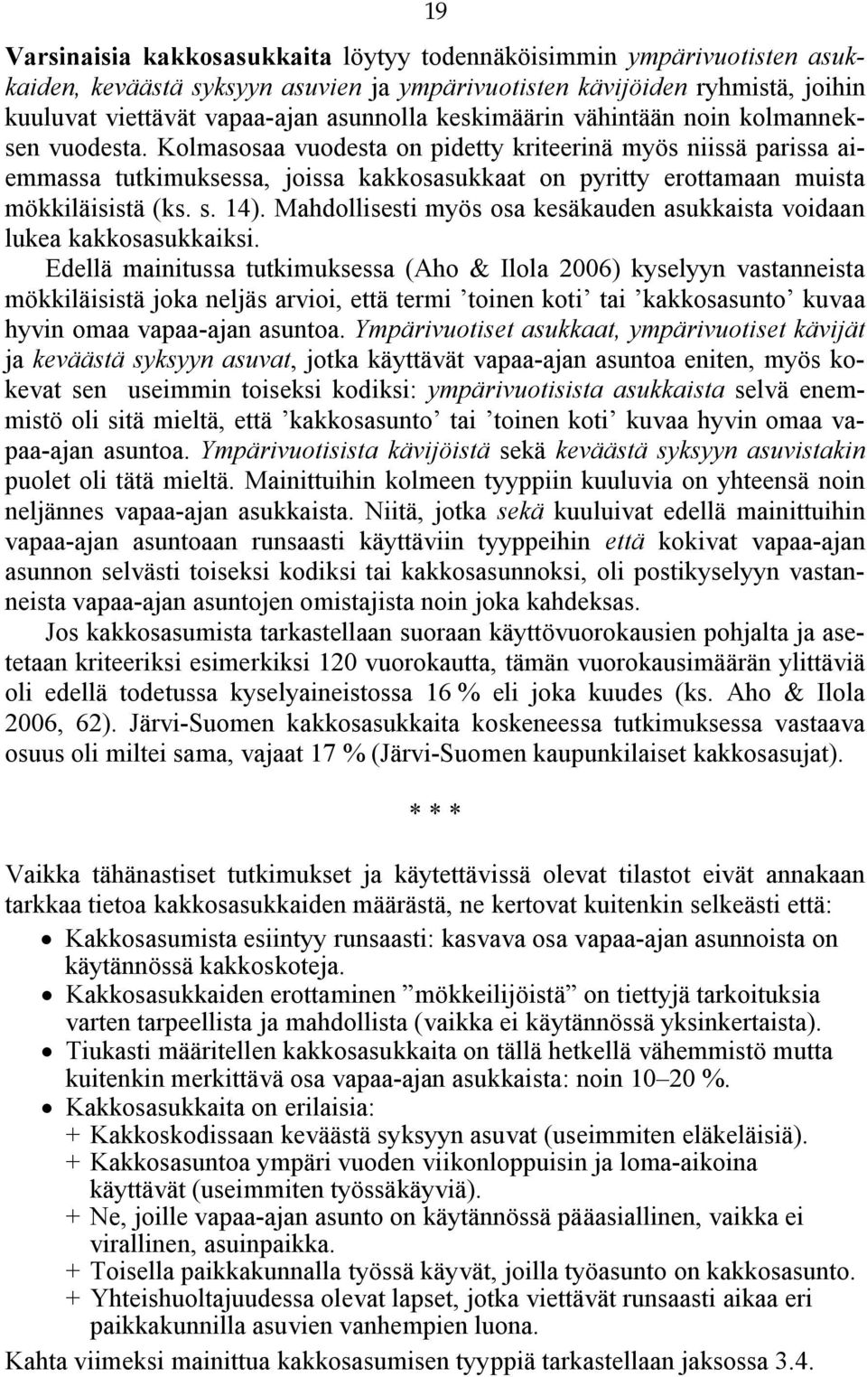 Kolmasosaa vuodesta on pidetty kriteerinä myös niissä parissa aiemmassa tutkimuksessa, joissa kakkosasukkaat on pyritty erottamaan muista mökkiläisistä (ks. s. 14).