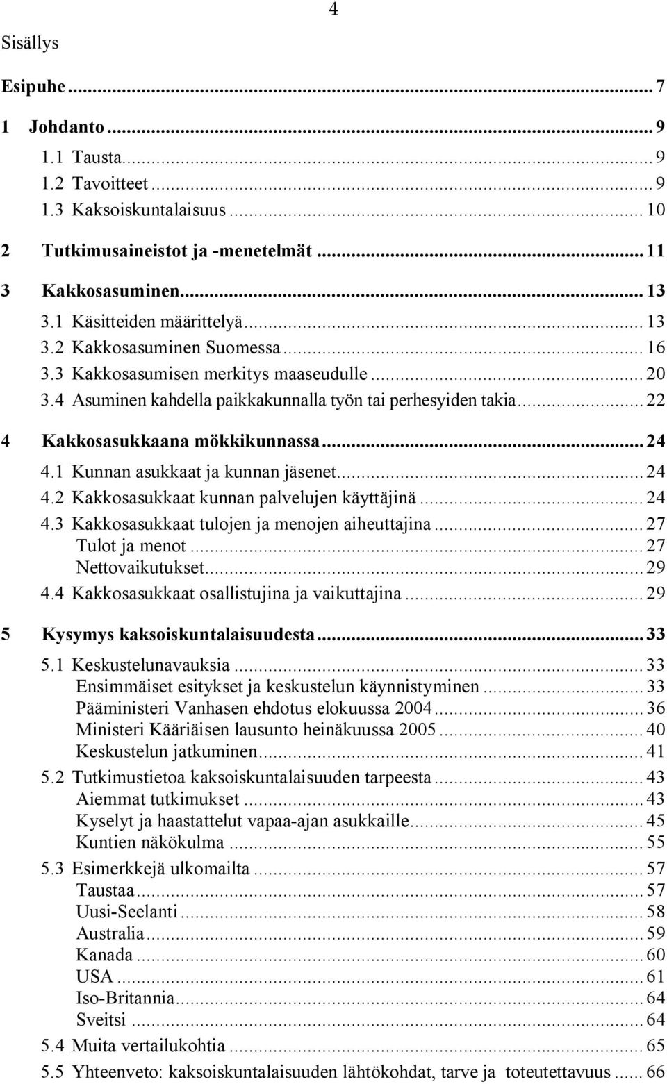 .. 24 4.2 Kakkosasukkaat kunnan palvelujen käyttäjinä... 24 4.3 Kakkosasukkaat tulojen ja menojen aiheuttajina... 27 Tulot ja menot... 27 Nettovaikutukset... 29 4.