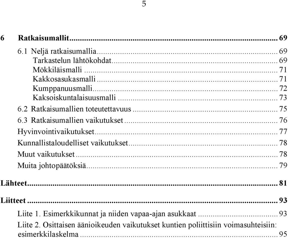 .. 77 Kunnallistaloudelliset vaikutukset... 78 Muut vaikutukset... 78 Muita johtopäätöksiä... 79 Lähteet... 81 Liitteet... 93 Liite 1.