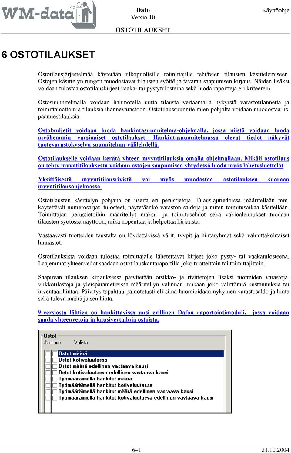 Ostosuunnitelmalla voidaan hahmotella uutta tilausta vertaamalla nykyistä varastotilannetta ja toimittamattomia tilauksia ihannevarastoon. Ostotilaussuunnitelmien pohjalta voidaan muodostaa ns.
