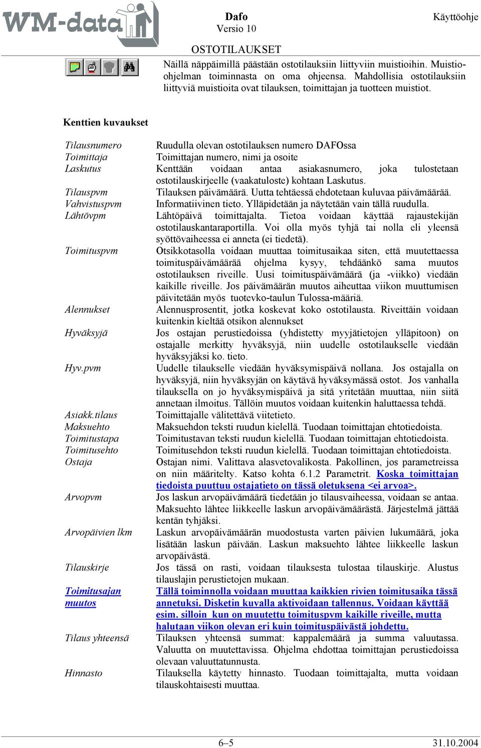 Kenttien kuvaukset Tilausnumero Ruudulla olevan ostotilauksen numero DAFOssa Toimittaja Toimittajan numero, nimi ja osoite Laskutus Kenttään voidaan antaa asiakasnumero, joka tulostetaan
