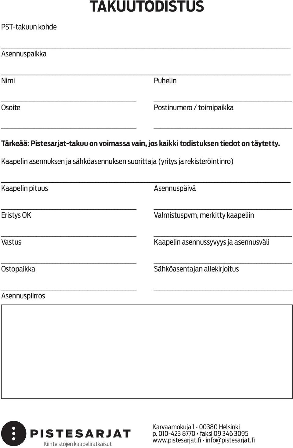 Kaapelin asennuksen ja sähköasennuksen suorittaja (yritys ja rekisteröintinro) Kaapelin pituus Asennuspäivä Eristys OK Vastus Ostopaikka