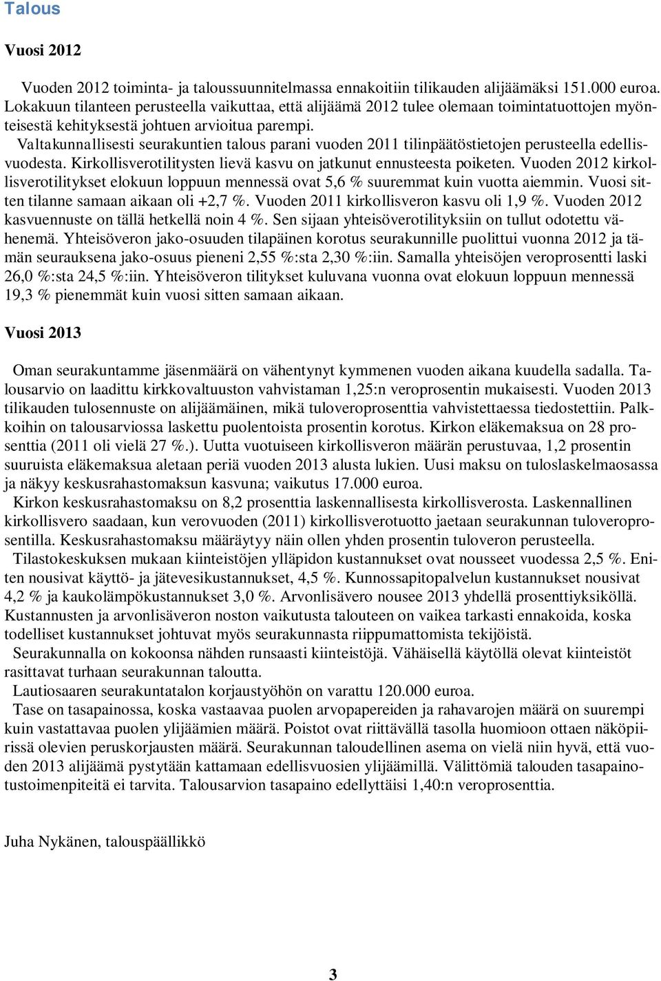 Valtakunnallisesti seurakuntien talous parani vuoden 2011 tilinpäätöstietojen perusteella edellisvuodesta. Kirkollisverotilitysten lievä kasvu on jatkunut ennusteesta poiketen.