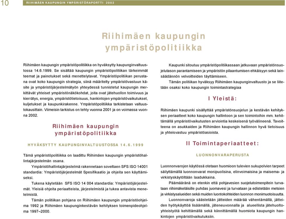 Ympäristöpolitiikan perustana ovat koko kaupungin strategia, siinä määritelty ympäristövastuun käsite ja ympäristöjärjestelmätyön yhteydessä tunnistetut kaupungin merkittävät yhteiset