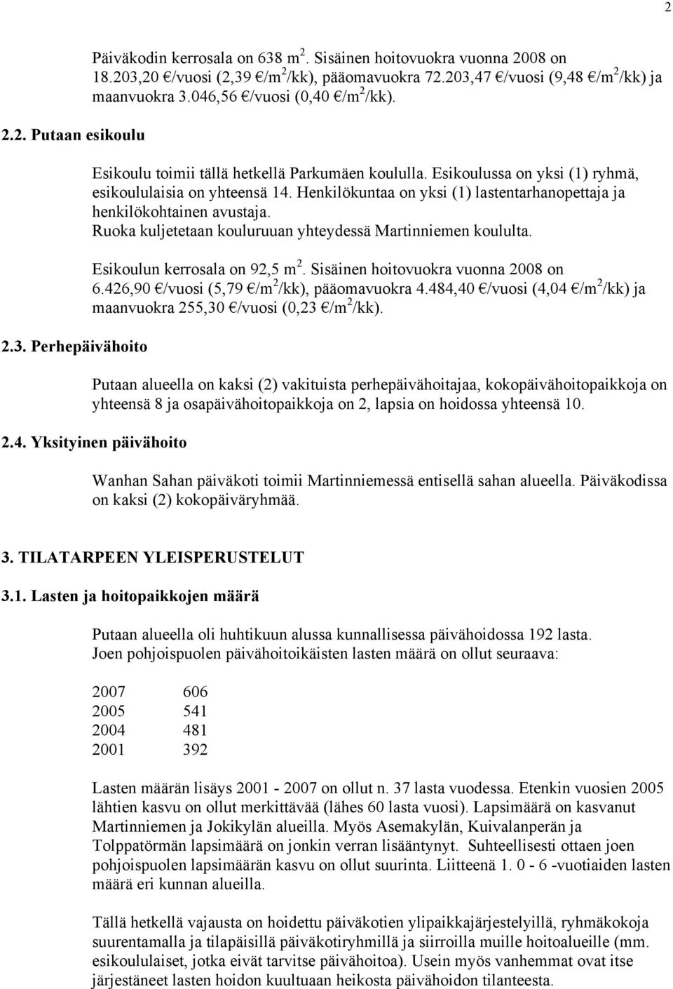 Henkilökuntaa on yksi (1) lastentarhanopettaja ja henkilökohtainen avustaja. Ruoka kuljetetaan kouluruuan yhteydessä Martinniemen koululta. Esikoulun kerrosala on 92,5 m 2.