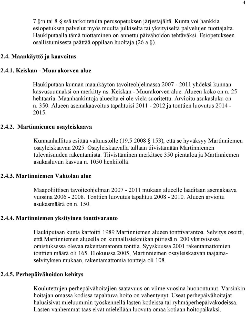 Keiskan - Muurakorven alue Haukiputaan kunnan maankäytön tavoiteohjelmassa 2007-2011 yhdeksi kunnan kasvusuunnaksi on merkitty ns. Keiskan - Muurakorven alue. Alueen koko on n. 25 hehtaaria.