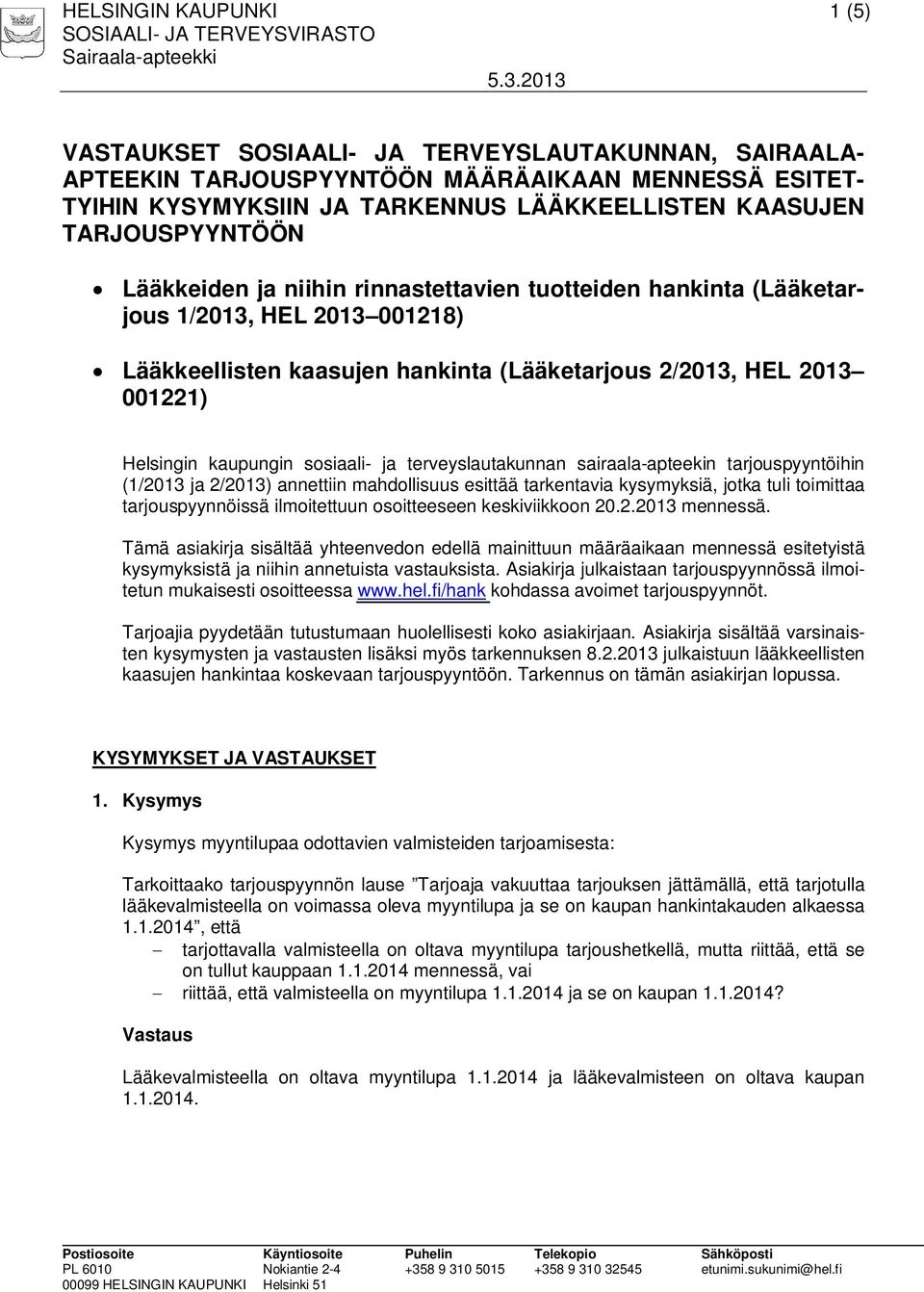 kaupungin sosiaali- ja terveyslautakunnan sairaala-apteekin tarjouspyyntöihin (1/2013 ja 2/2013) annettiin mahdollisuus esittää tarkentavia kysymyksiä, jotka tuli toimittaa tarjouspyynnöissä