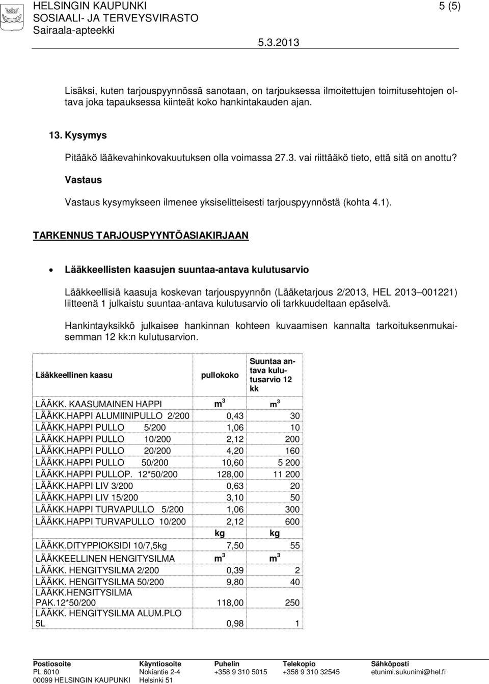 TARKENNUS TARJOUSPYYNTÖASIAKIRJAAN Lääkkeellisten kaasujen suuntaa-antava kulutusarvio Lääkkeellisiä kaasuja koskevan tarjouspyynnön (Lääketarjous 2/2013, HEL 2013 001221) liitteenä 1 julkaistu