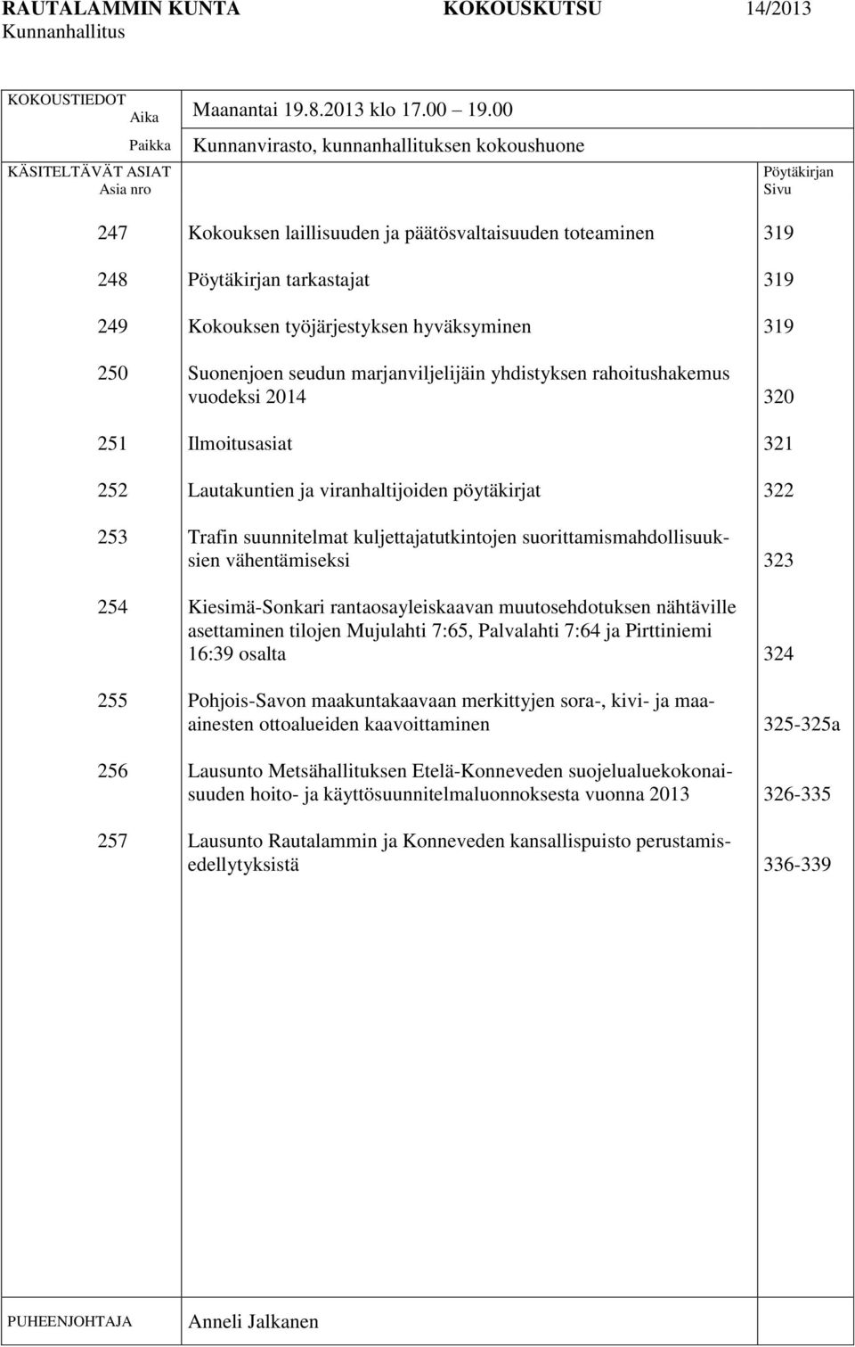 Pöytäkirjan tarkastajat Kokouksen työjärjestyksen hyväksyminen Suonenjoen seudun marjanviljelijäin yhdistyksen rahoitushakemus vuodeksi 2014 Ilmoitusasiat Lautakuntien ja viranhaltijoiden pöytäkirjat