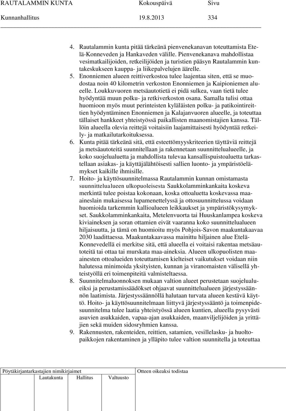 Enonniemen alueen reittiverkostoa tulee laajentaa siten, että se muodostaa noin 40 kilometrin verkoston Enonniemen ja Kaipioniemen alueelle.