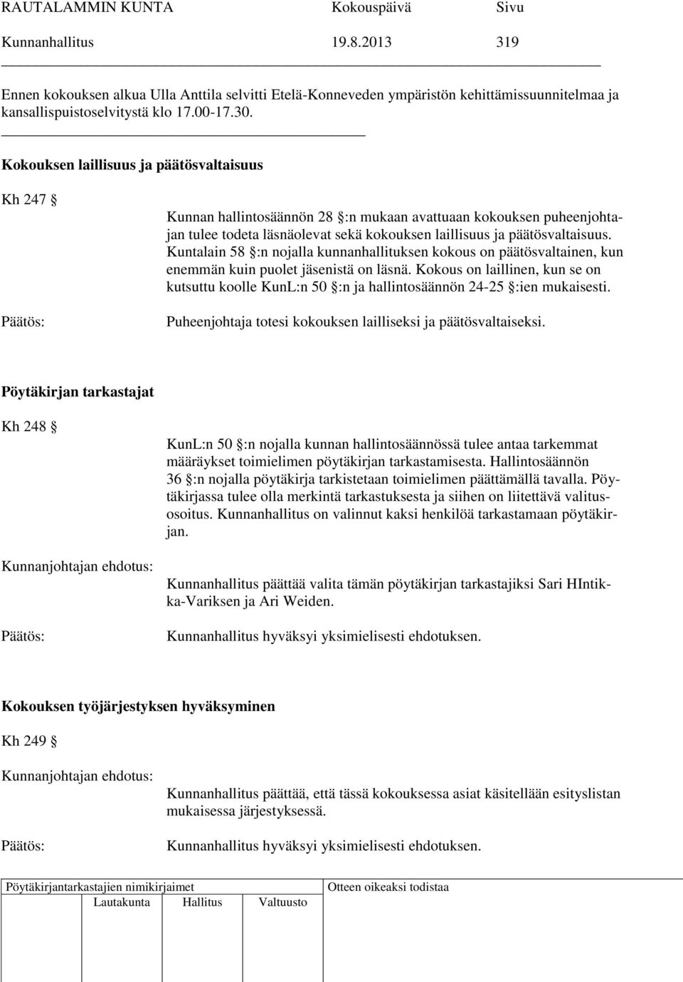 Kuntalain 58 :n nojalla kunnanhallituksen kokous on päätösvaltainen, kun enemmän kuin puolet jäsenistä on läsnä.