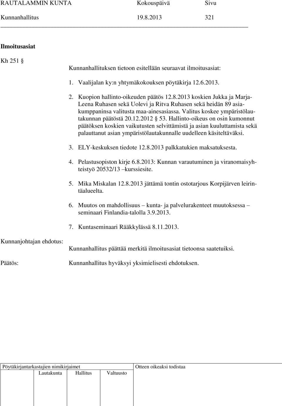 Hallinto-oikeus on osin kumonnut päätöksen koskien vaikutusten selvittämistä ja asian kuuluttamista sekä palauttanut asian ympäristölautakunnalle uudelleen käsiteltäväksi. 3. ELY-keskuksen tiedote 12.