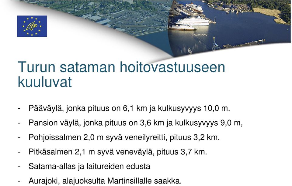 - Pansion väylä, jonka pituus on 3,6 km ja kulkusyvyys 9,0 m, - Pohjoissalmen 2,0 m