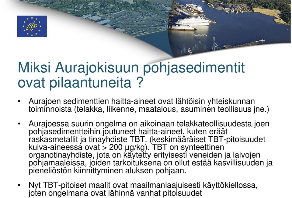 ) Aurajoessa suurin ongelma on aikoinaan telakkateollisuudesta joen pohjasedimentteihin joutuneet haitta-aineet, kuten eräät raskasmetallit ja tinayhdiste TBT.