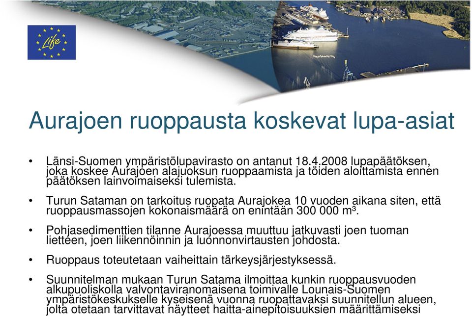 Turun Sataman on tarkoitus ruopata Aurajokea 10 vuoden aikana siten, että ruoppausmassojen kokonaismäärä on enintään 300 000 m³.