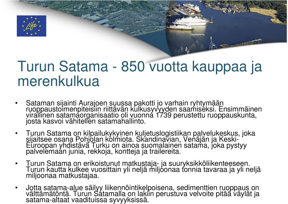 Turun Satama on kilpailukykyinen kuljetuslogistiikan palvelukeskus, joka sijaitsee osana Pohjolan kolmiota.