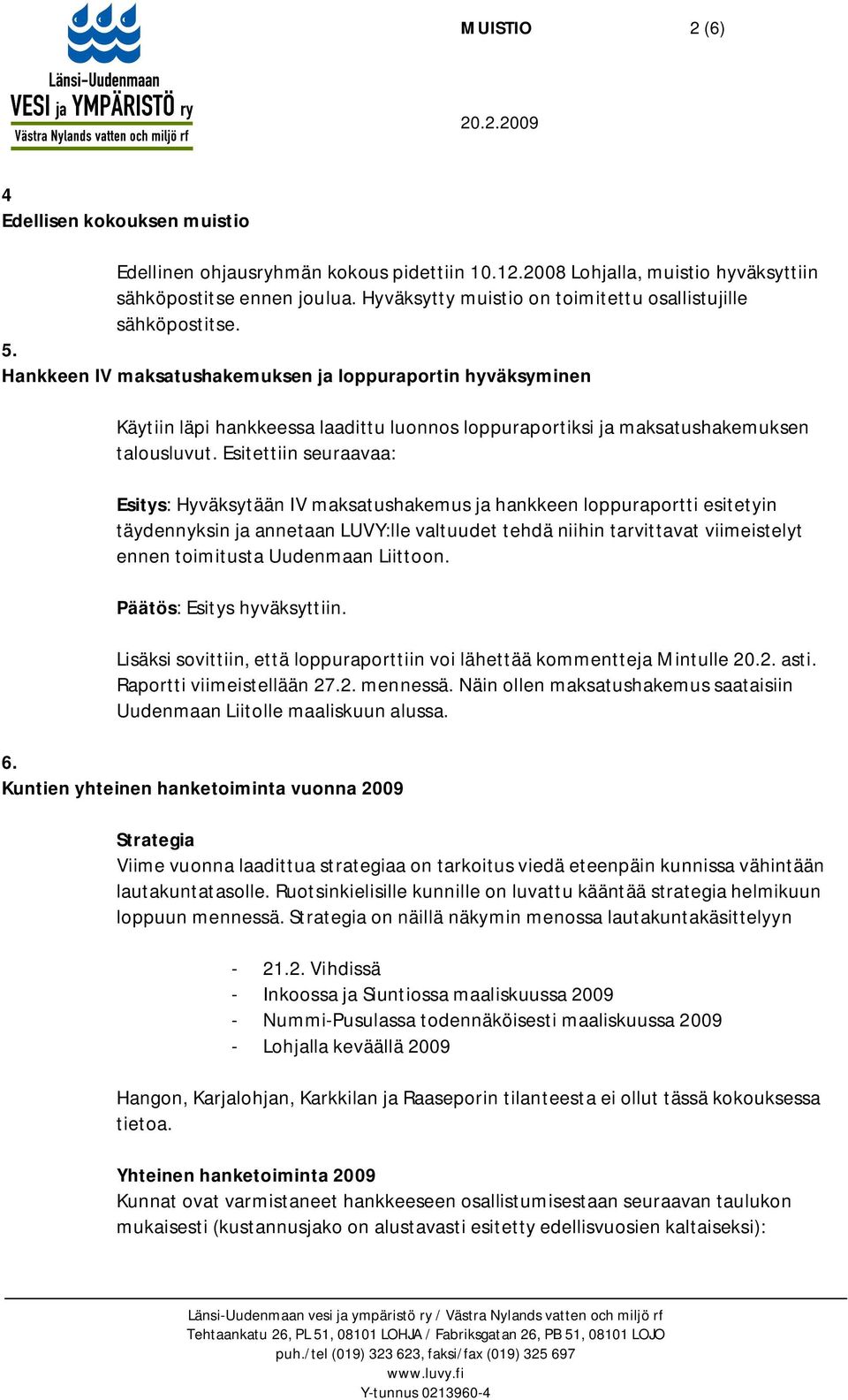 Hankkeen IV maksatushakemuksen ja loppuraportin hyväksyminen Käytiin läpi hankkeessa laadittu luonnos loppuraportiksi ja maksatushakemuksen talousluvut.