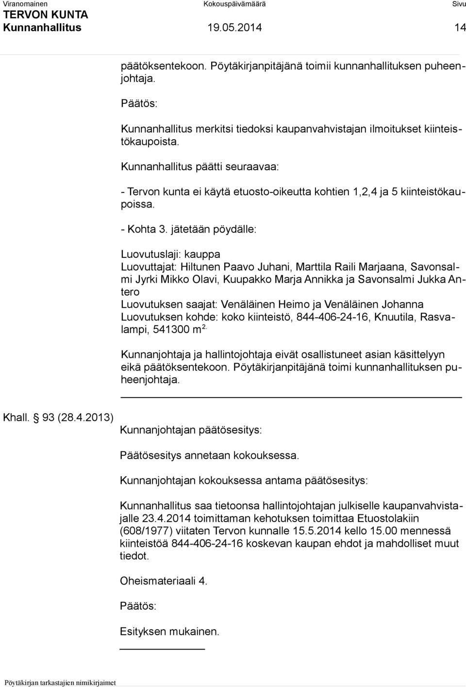 jätetään pöydälle: Luovutuslaji: kauppa Luovuttajat: Hiltunen Paavo Juhani, Marttila Raili Marjaana, Savonsalmi Jyrki Mikko Olavi, Kuupakko Marja Annikka ja Savonsalmi Jukka Antero Luovutuksen