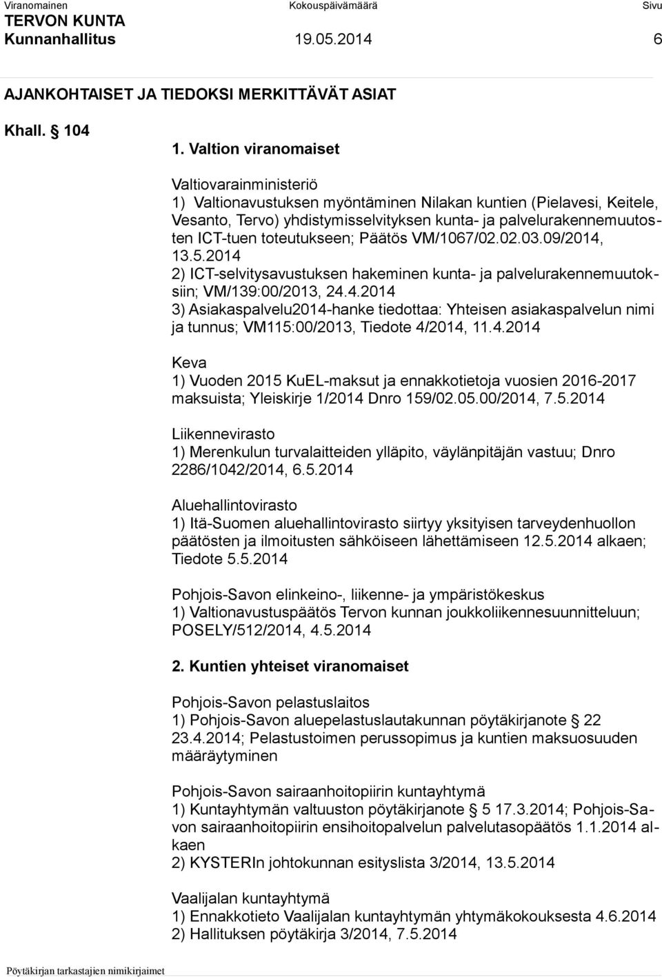 toteutukseen; Päätös VM/1067/02.02.03.09/2014, 13.5.2014 2) ICT-selvitysavustuksen hakeminen kunta- ja palvelurakennemuutoksiin; VM/139:00/2013, 24.4.2014 3) Asiakaspalvelu2014-hanke tiedottaa: Yhteisen asiakaspalvelun nimi ja tunnus; VM115:00/2013, Tiedote 4/2014, 11.