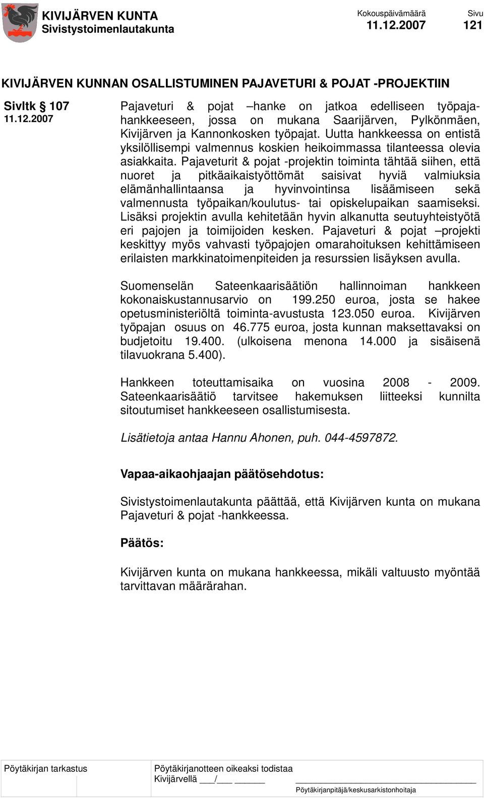 Pajaveturit & pojat -projektin toiminta tähtää siihen, että nuoret ja pitkäaikaistyöttömät saisivat hyviä valmiuksia elämänhallintaansa ja hyvinvointinsa lisäämiseen sekä valmennusta