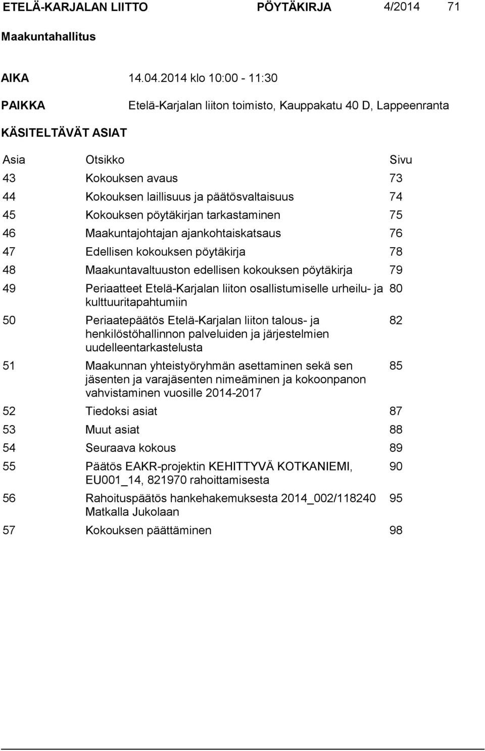 Kokouksen pöytäkirjan tarkastaminen 75 46 Maakuntajohtajan ajankohtaiskatsaus 76 47 Edellisen kokouksen pöytäkirja 78 48 Maakuntavaltuuston edellisen kokouksen pöytäkirja 79 49 Periaatteet