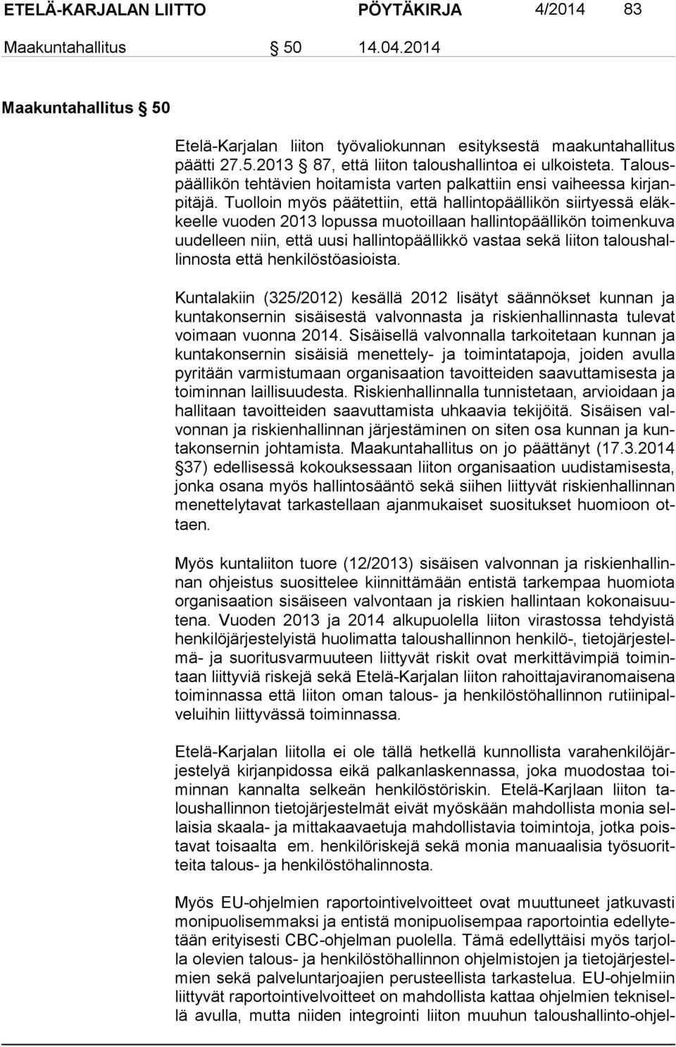 Tuolloin myös päätettiin, että hallintopäällikön siirtyessä eläkkeel le vuoden 2013 lopussa muotoillaan hallintopäällikön toi men ku va uu del leen niin, että uusi hallintopäällikkö vastaa sekä