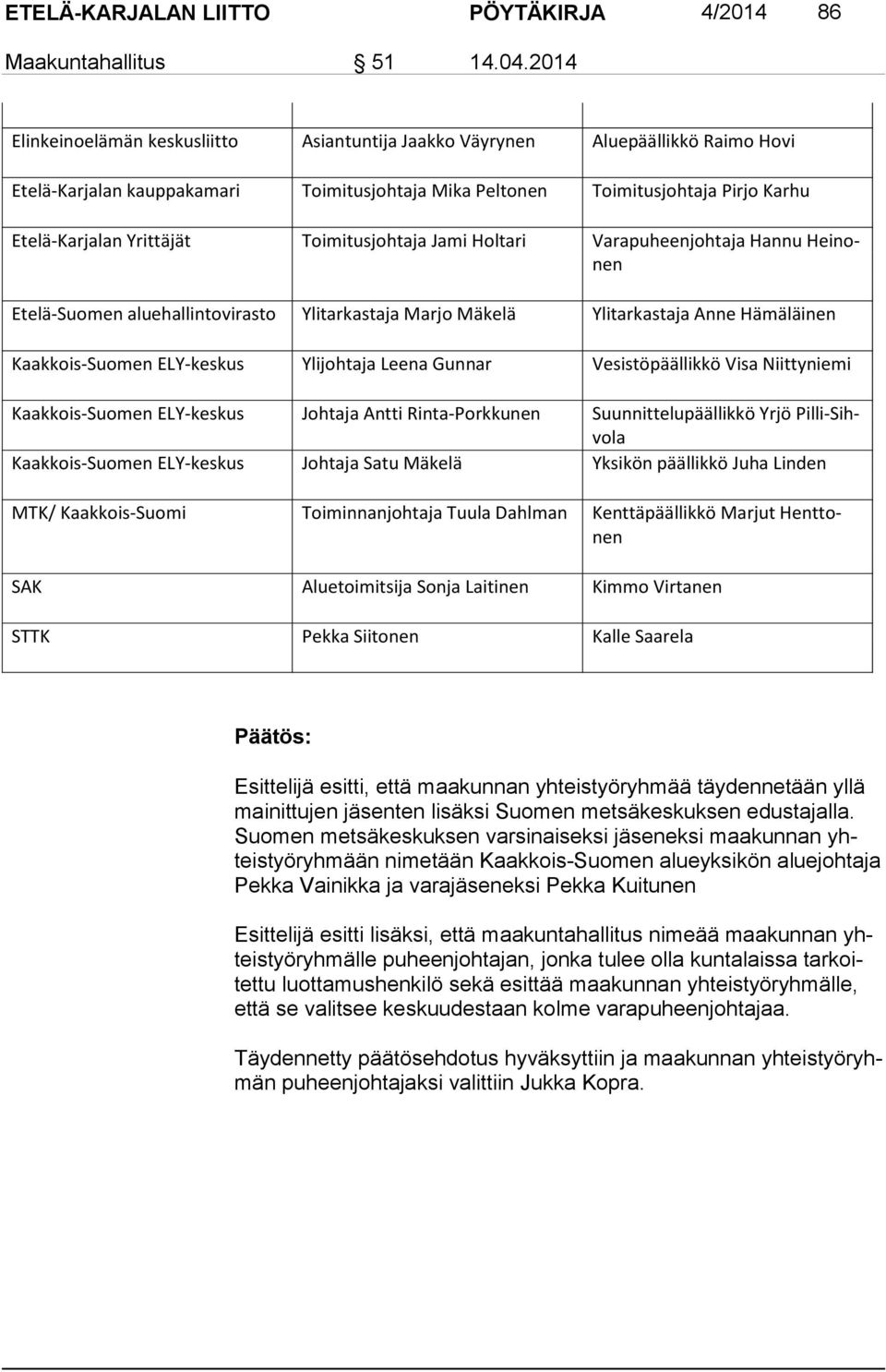 Toimitusjohtaja Jami Holtari Varapuheenjohtaja Hannu Hei nonen Etelä-Suomen aluehallintovirasto Ylitarkastaja Marjo Mäkelä Ylitarkastaja Anne Hämäläinen Kaakkois-Suomen ELY-keskus Ylijohtaja Leena