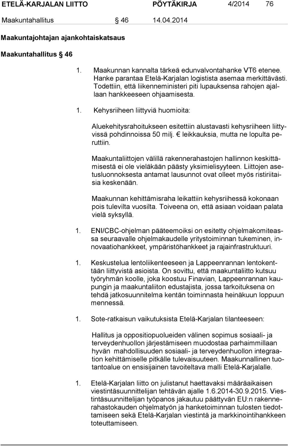 Kehysriiheen liittyviä huomioita: Aluekehitysrahoitukseen esitettiin alustavasti kehysriiheen liit tyvis sä pohdinnoissa 50 milj. leikkauksia, mutta ne lopulta perut tiin.