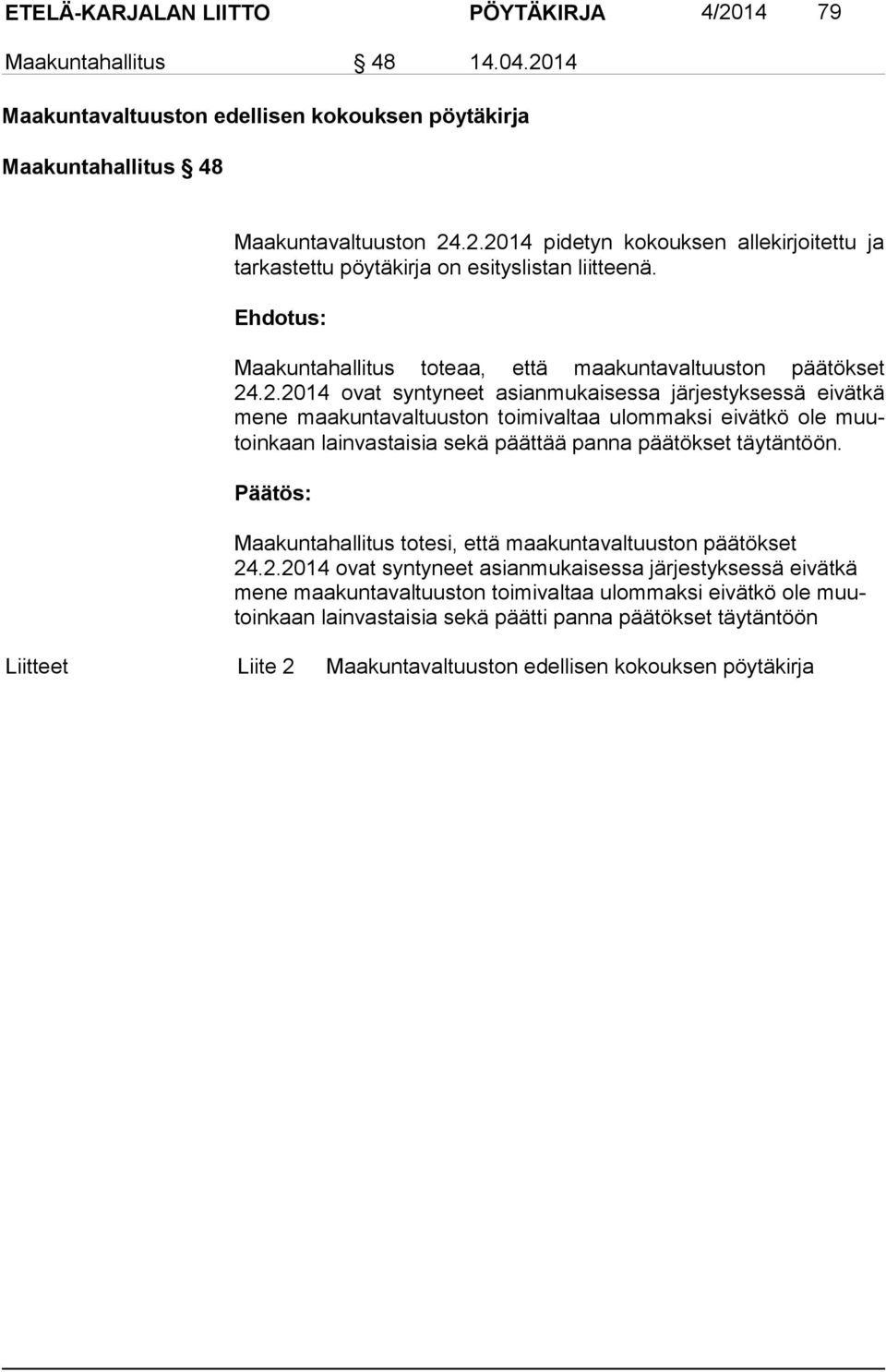 .2.2014 ovat syntyneet asianmukaisessa järjestyksessä eivätkä me ne maakuntavaltuuston toimivaltaa ulommaksi eivätkö ole muutoin kaan lainvastaisia sekä päättää panna päätökset täytäntöön.