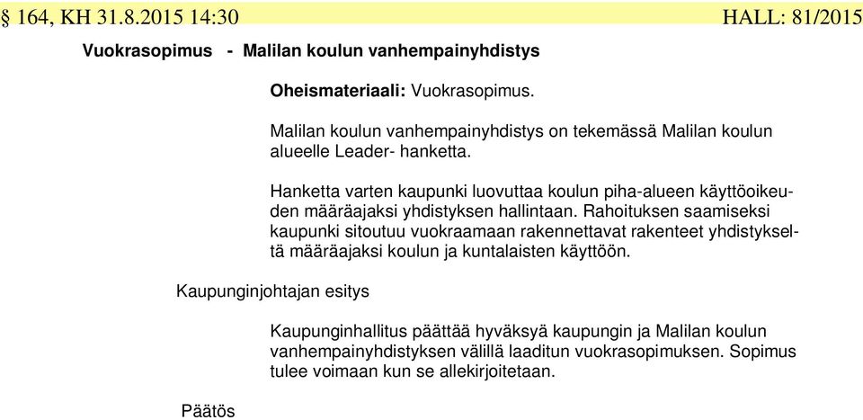 Hanketta varten kaupunki luovuttaa koulun piha-alueen käyttöoikeuden määräajaksi yhdistyksen hallintaan.