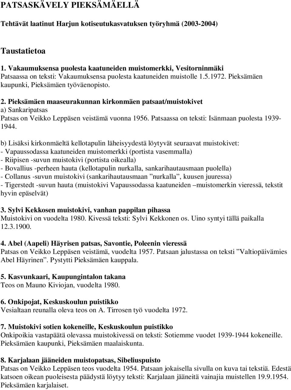 Pieksämäen maaseurakunnan kirkonmäen patsaat/muistokivet a) Sankaripatsas Patsas on Veikko Leppäsen veistämä vuonna 1956. Patsaassa on teksti: Isänmaan puolesta 1939-1944.