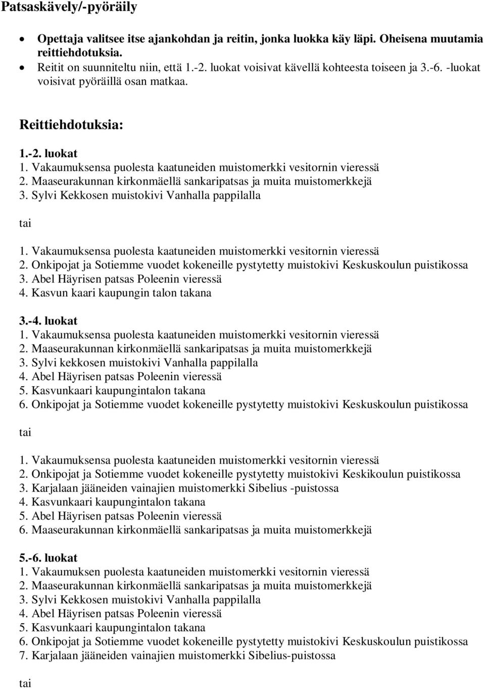 Maaseurakunnan kirkonmäellä sankaripatsas ja muita muistomerkkejä 3. Sylvi Kekkosen muistokivi Vanhalla pappilalla tai 1. Vakaumuksensa puolesta kaatuneiden muistomerkki vesitornin vieressä 2.