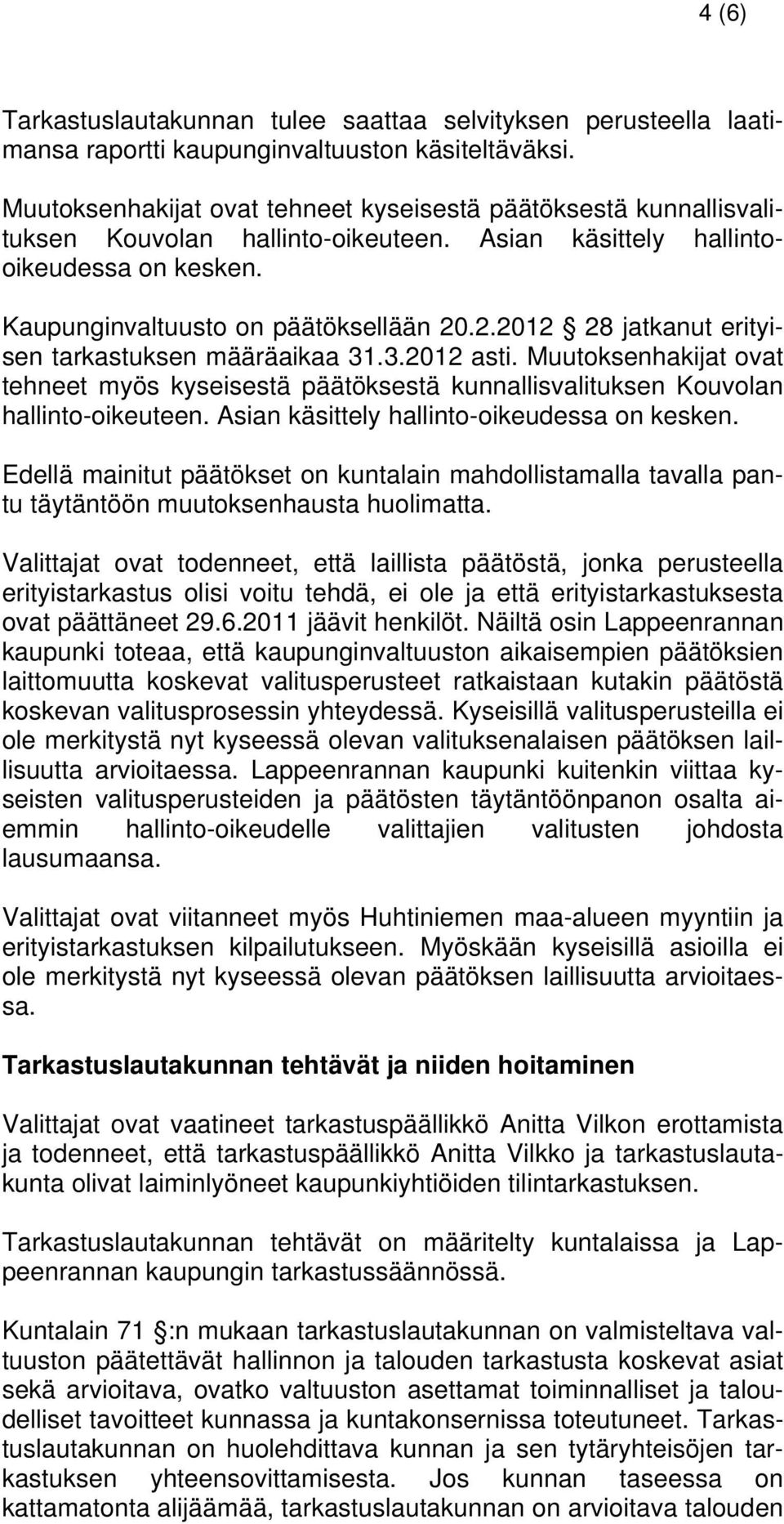 .2.2012 28 jatkanut erityisen tarkastuksen määräaikaa 31.3.2012 asti. Muutoksenhakijat ovat tehneet myös kyseisestä päätöksestä kunnallisvalituksen Kouvolan hallinto-oikeuteen.