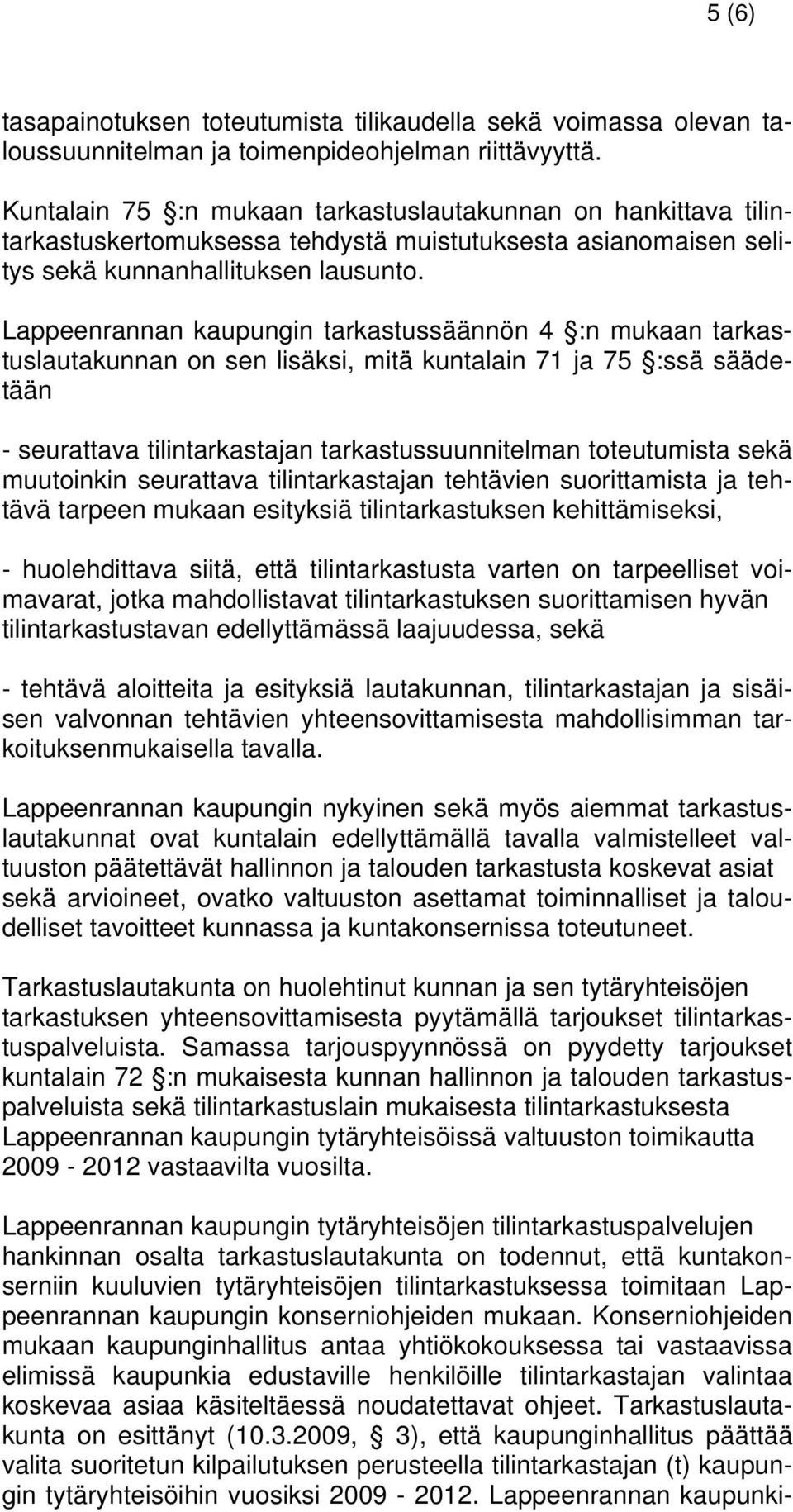 Lappeenrannan kaupungin tarkastussäännön 4 :n mukaan tarkastuslautakunnan on sen lisäksi, mitä kuntalain 71 ja 75 :ssä säädetään - seurattava tilintarkastajan tarkastussuunnitelman toteutumista sekä