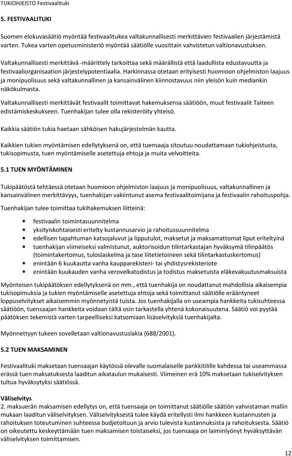 Valtakunnallisesti merkittävä -määrittely tarkoittaa sekä määrällistä että laadullista edustavuutta ja festivaaliorganisaation järjestelypotentiaalia.