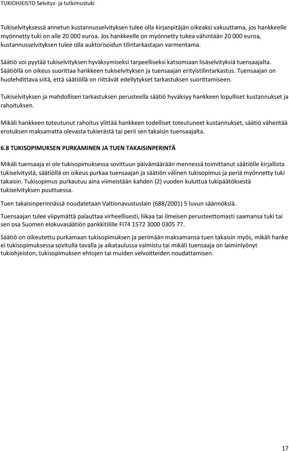 Säätiö voi pyytää tukiselvityksen hyväksymiseksi tarpeelliseksi katsomiaan lisäselvityksiä tuensaajalta. Säätiöllä on oikeus suorittaa hankkeen tukiselvityksen ja tuensaajan erityistilintarkastus.