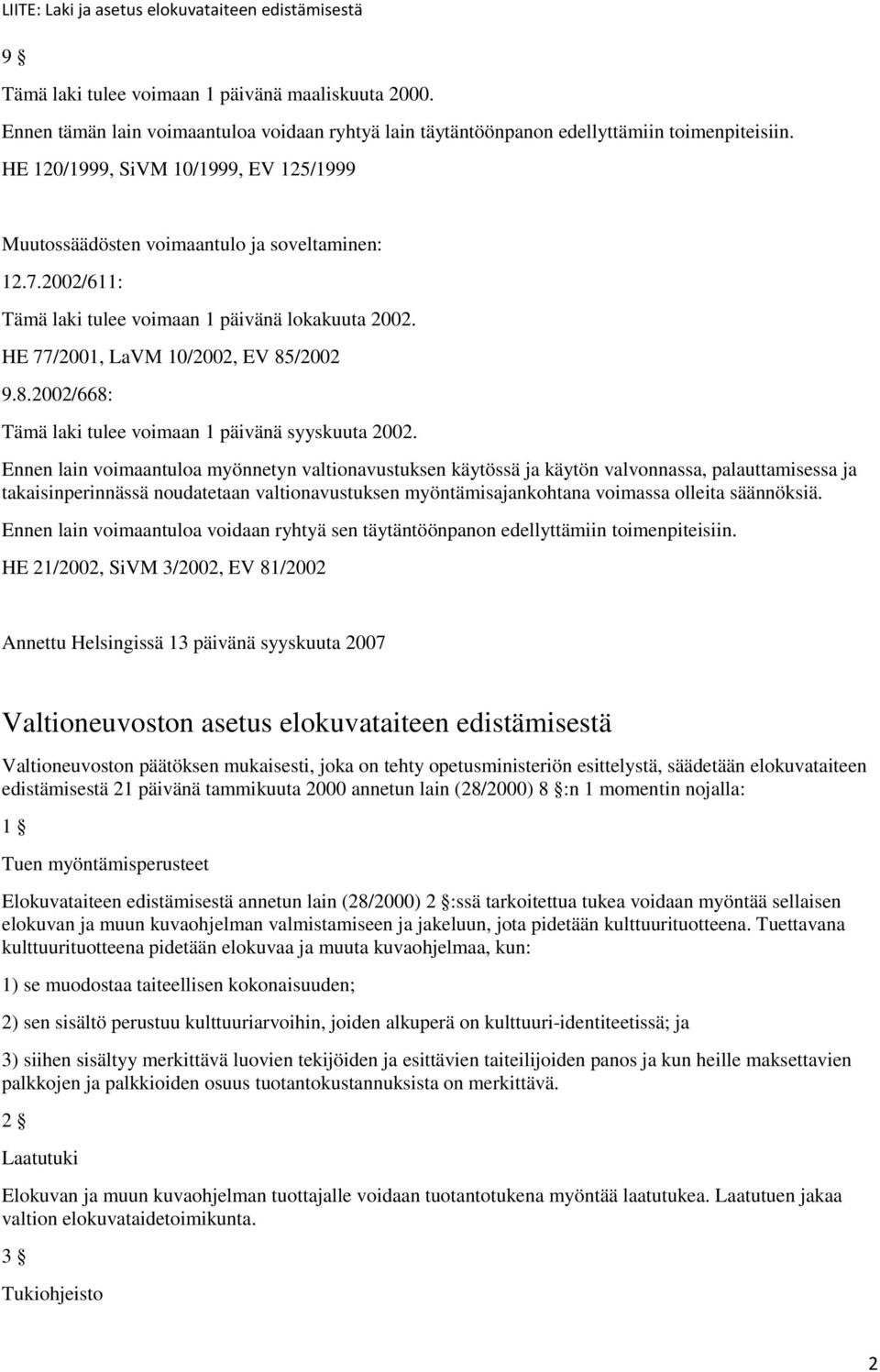 2002/611: Tämä laki tulee voimaan 1 päivänä lokakuuta 2002. HE 77/2001, LaVM 10/2002, EV 85/2002 9.8.2002/668: Tämä laki tulee voimaan 1 päivänä syyskuuta 2002.