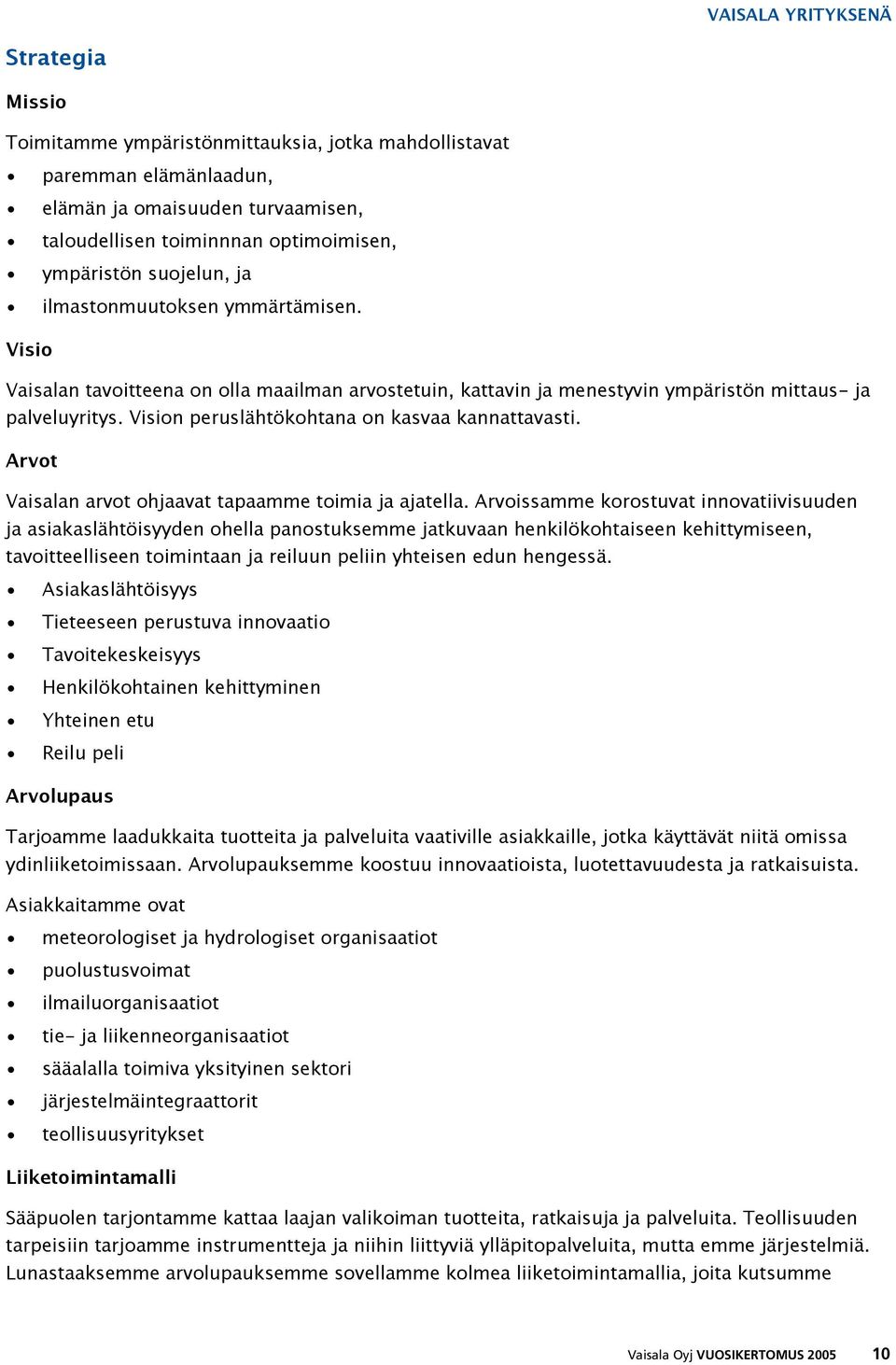 Vision peruslähtökohtana on kasvaa kannattavasti. Arvot Vaisalan arvot ohjaavat tapaamme toimia ja ajatella.