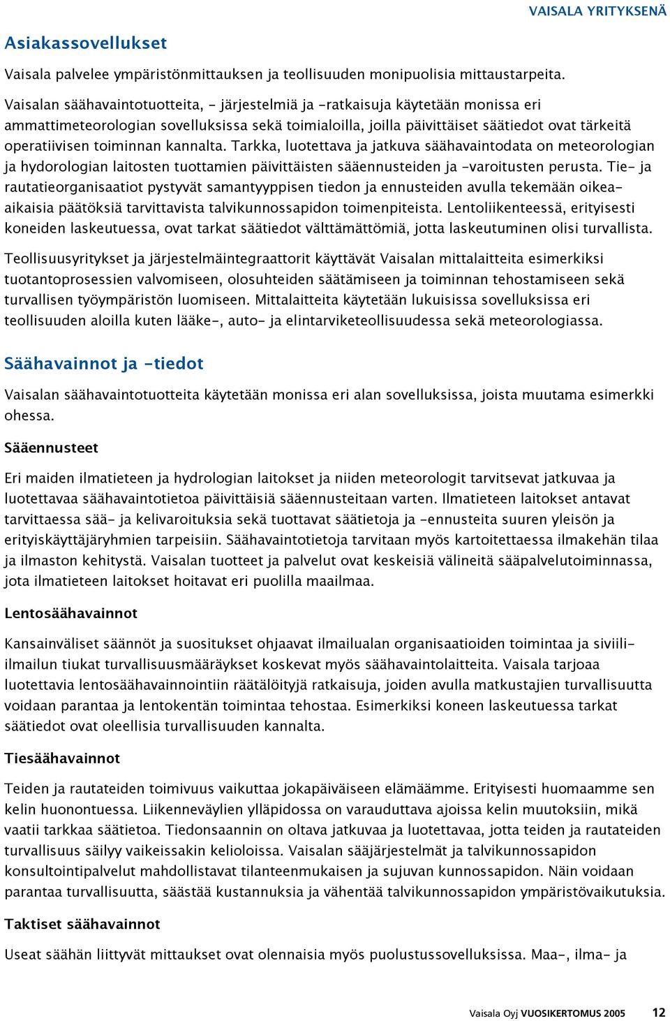 toiminnan kannalta. Tarkka, luotettava ja jatkuva säähavaintodata on meteorologian ja hydorologian laitosten tuottamien päivittäisten sääennusteiden ja -varoitusten perusta.