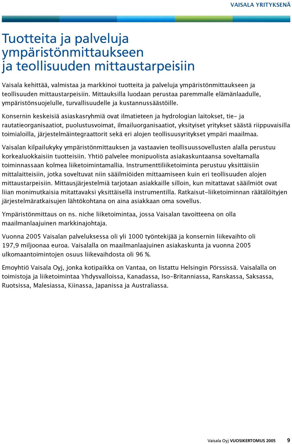 Konsernin keskeisiä asiaskasryhmiä ovat ilmatieteen ja hydrologian laitokset, tie- ja rautatieorganisaatiot, puolustusvoimat, ilmailuorganisaatiot, yksityiset yritykset säästä riippuvaisilla