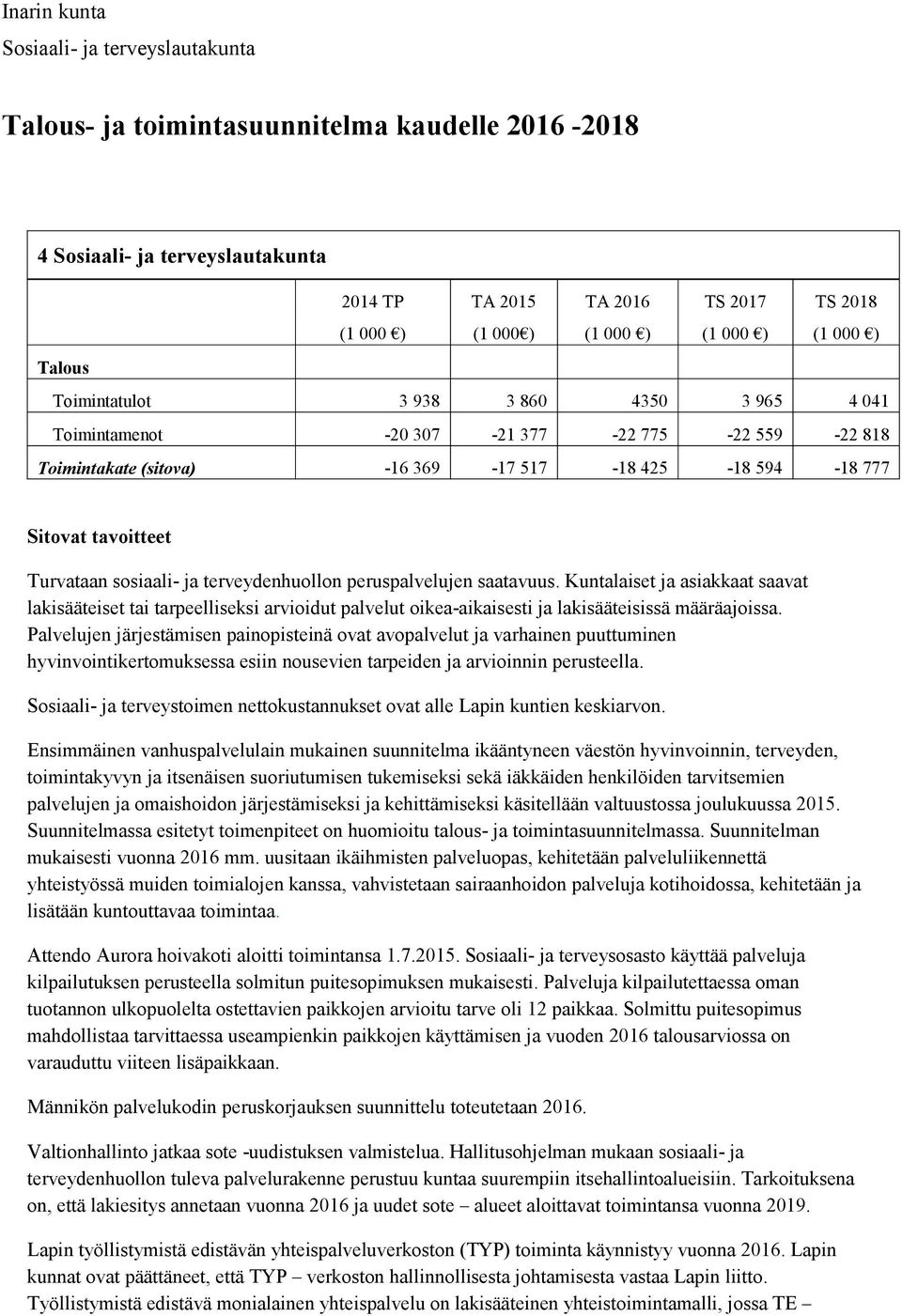 peruspalvelujen saatavuus. Kuntalaiset ja asiakkaat saavat lakisääteiset tai tarpeelliseksi arvioidut palvelut oikea-aikaisesti ja lakisääteisissä määräajoissa.