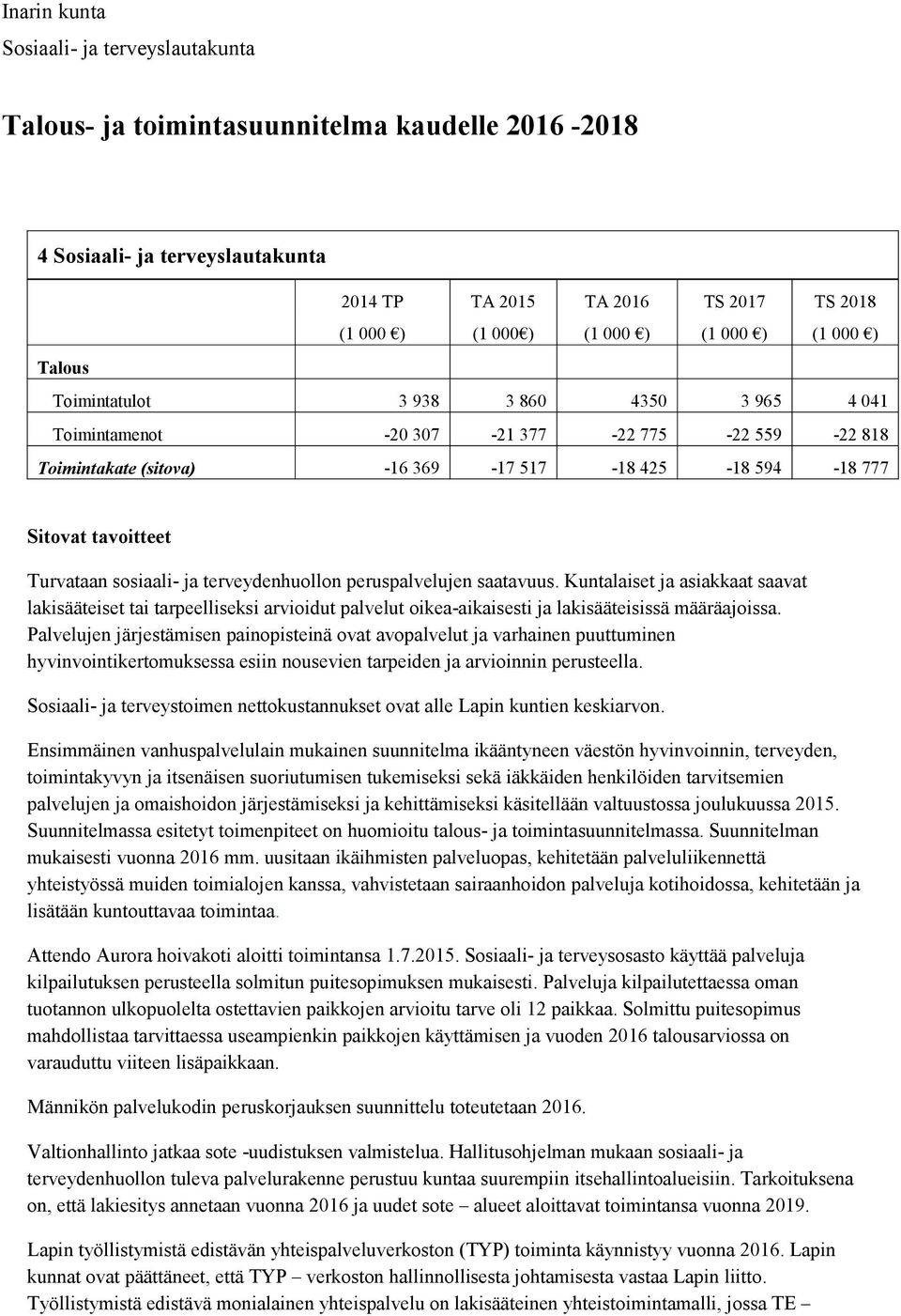 peruspalvelujen saatavuus. Kuntalaiset ja asiakkaat saavat lakisääteiset tai tarpeelliseksi arvioidut palvelut oikea-aikaisesti ja lakisääteisissä määräajoissa.