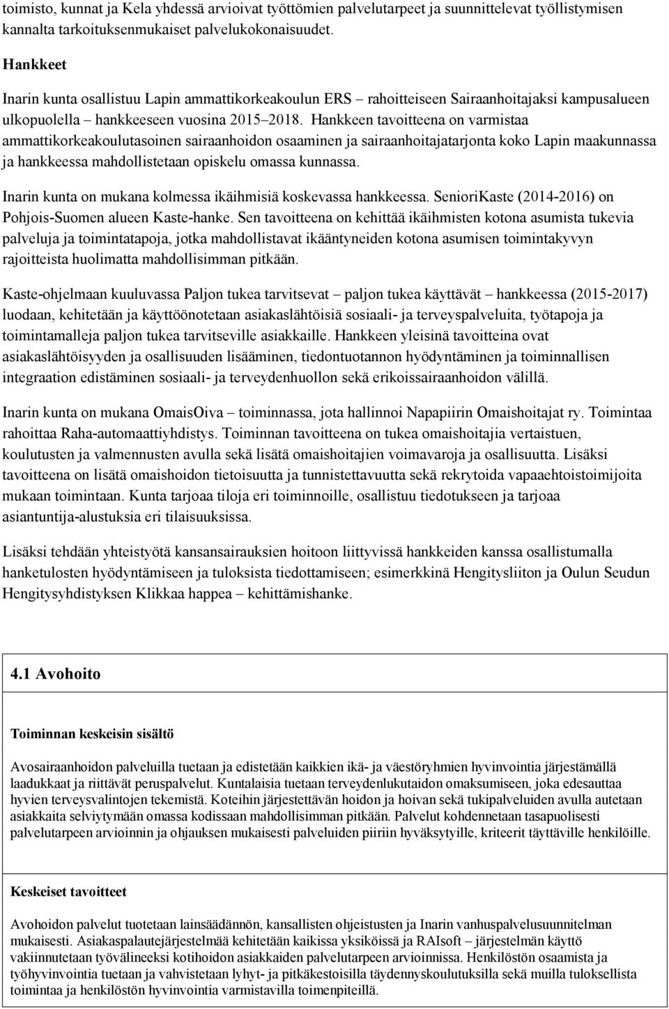 Hankkeen tavoitteena on varmistaa ammattikorkeakoulutasoinen sairaanhoidon osaaminen ja sairaanhoitajatarjonta koko Lapin maakunnassa ja hankkeessa mahdollistetaan opiskelu omassa kunnassa.
