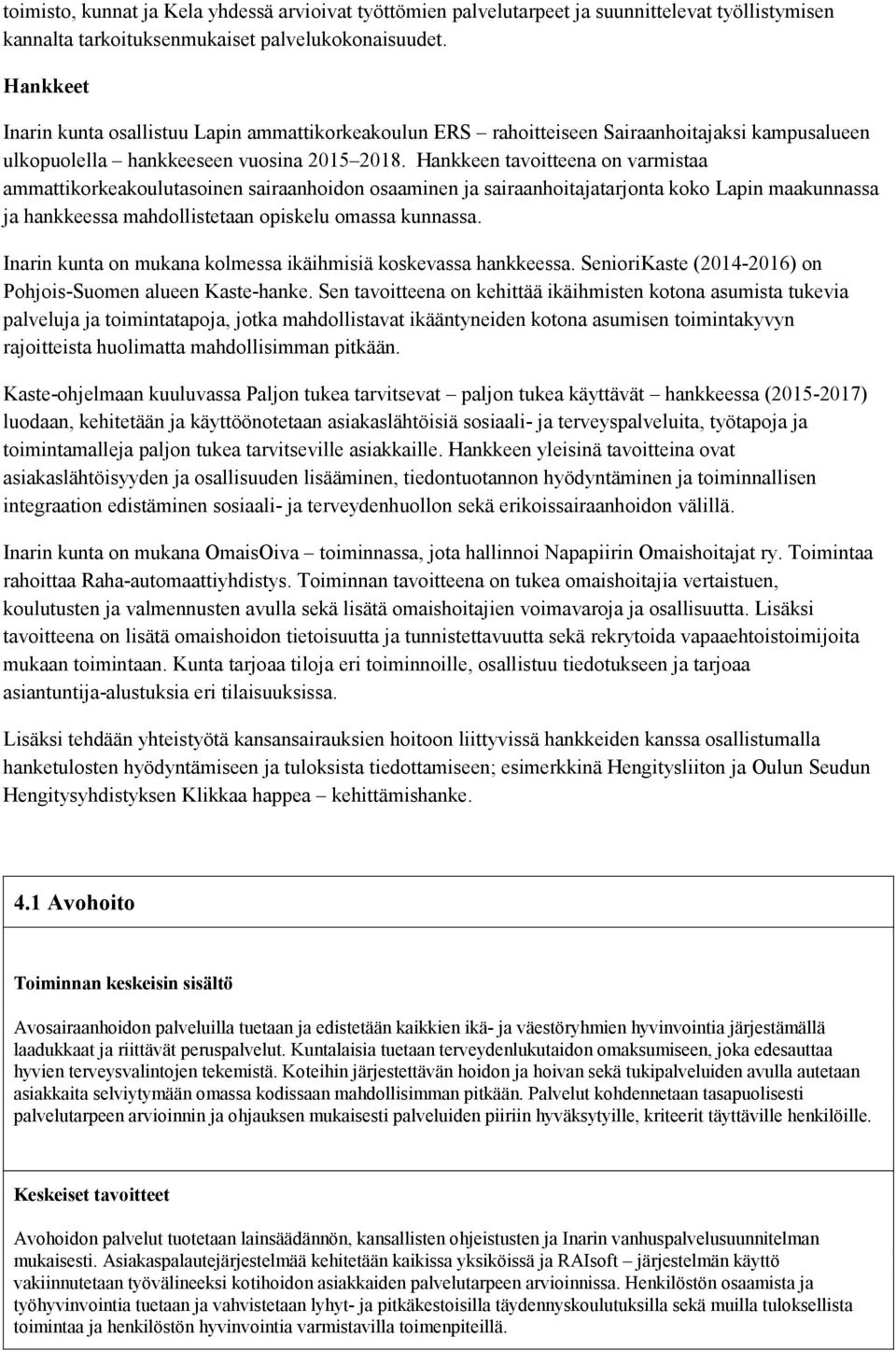 Hankkeen tavoitteena on varmistaa ammattikorkeakoulutasoinen sairaanhoidon osaaminen ja sairaanhoitajatarjonta koko Lapin maakunnassa ja hankkeessa mahdollistetaan opiskelu omassa kunnassa.