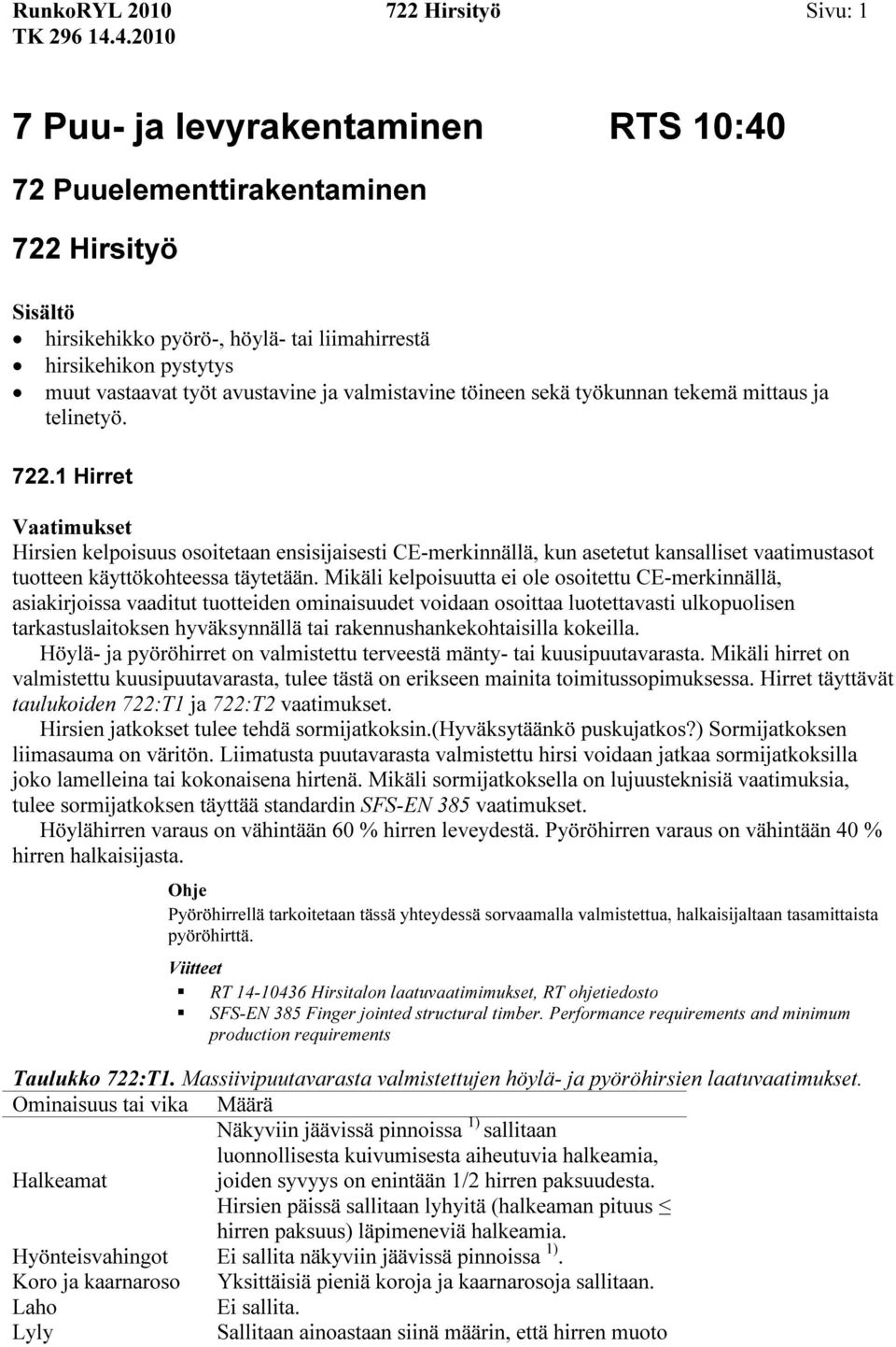 1 Hirret Hirsien kelpoisuus osoitetaan ensisijaisesti CE-merkinnällä, kun asetetut kansalliset vaatimustasot tuotteen käyttökohteessa täytetään.