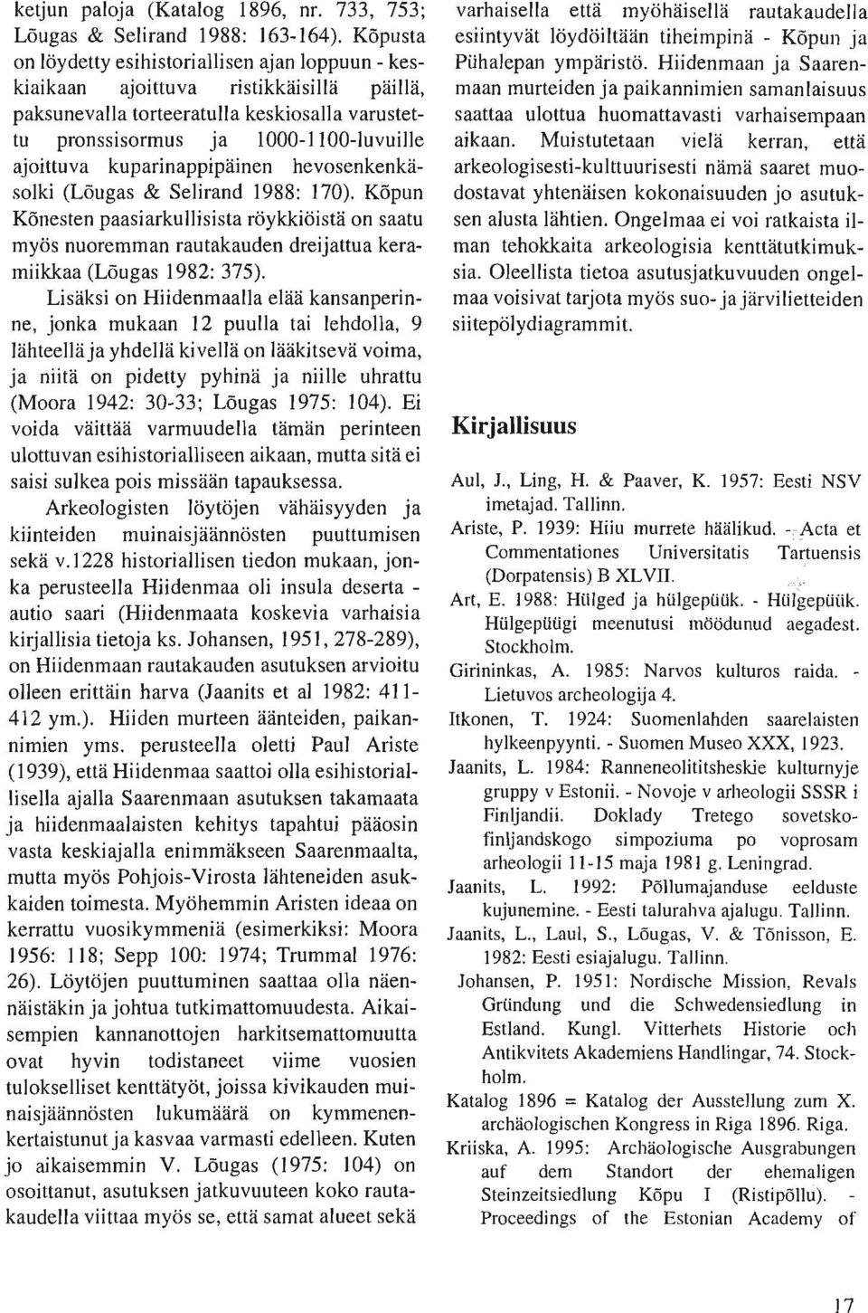 kuparinappipäinen hevosenkenkäsolki (Löugas & Selirand 1988: 170). Köpun Könesten paasiarkullisista röykkiöistä on saatu myös nuoremman rautakauden dreijattua keramiikkaa (Löugas 1982: 375).