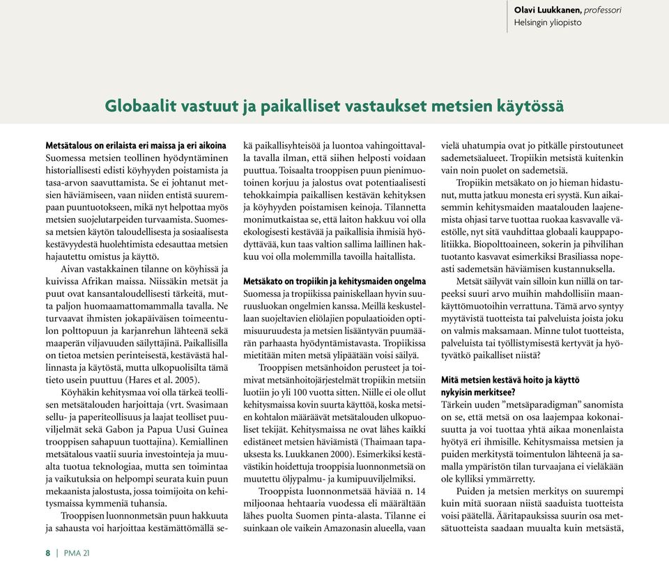 Se ei johtanut metsien häviämiseen, vaan niiden entistä suurempaan puuntuotokseen, mikä nyt helpottaa myös metsien suojelutarpeiden turvaamista.