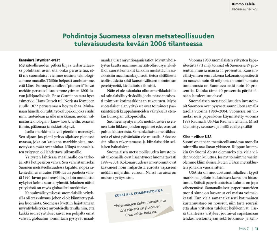 Tällöin helposti unohdamme, että Länsi-Euroopasta tulleet pioneerit loivat meidän perusteollisuutemme ytimen 1800-luvun jälkipuoliskolla. Enso Gutzeit on tästä hyvä esimerkki.